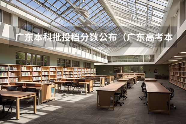 广东本科批投档分数公布（广东高考本科投档分数线预测?）