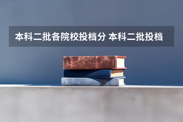 本科二批各院校投档分 本科二批投档分数线公布
