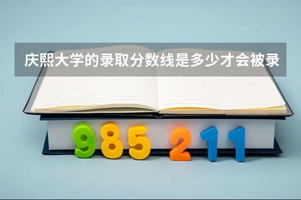 庆熙大学的录取分数线是多少才会被录取 ? 成绩用上报么 ?