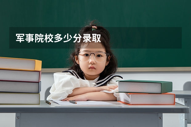 军事院校多少分录取