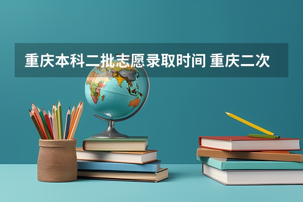 重庆本科二批志愿录取时间 重庆二次志愿录取时间