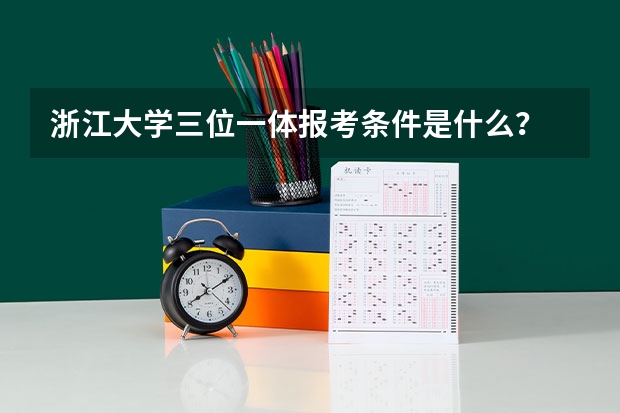 浙江大学三位一体报考条件是什么？