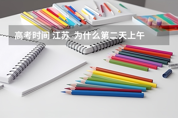 高考时间 江苏  为什么第二天上午不安排考试
