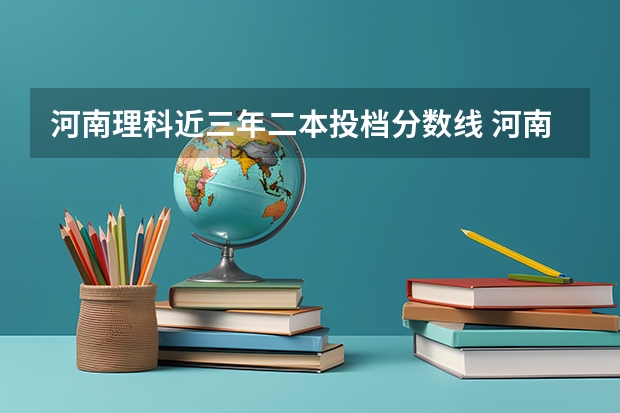 河南理科近三年二本投档分数线 河南二本投档线