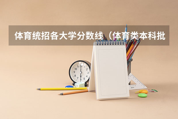 体育统招各大学分数线（体育类本科批次投档分数线）