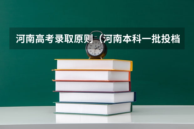 河南高考录取原则（河南本科一批投档时间）