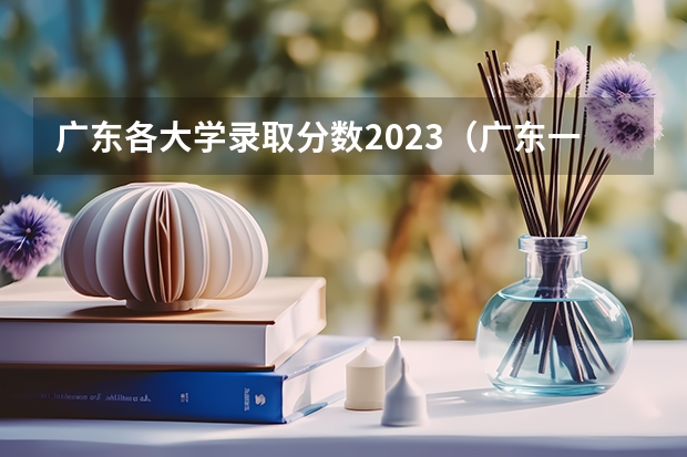 广东各大学录取分数2023（广东一本投档线）