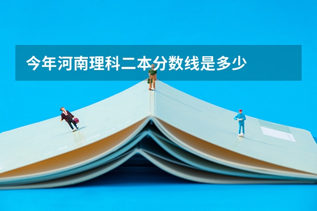 今年河南理科二本分数线是多少