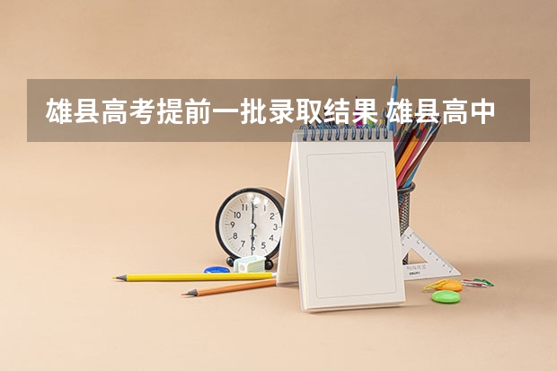 雄县高考提前一批录取结果 雄县高中录取分数线2023