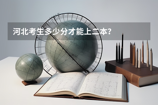 河北考生多少分才能上二本？