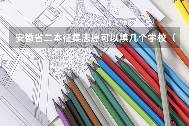 安徽省二本征集志愿可以填几个学校（2023年第二批征集志愿填报时间）