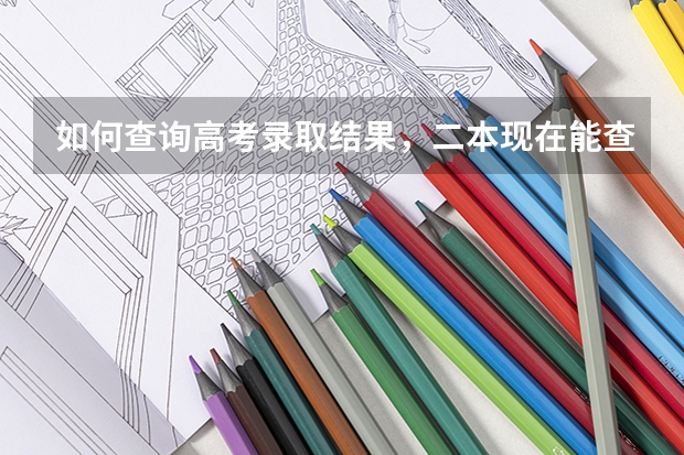 如何查询高考录取结果，二本现在能查了吗？