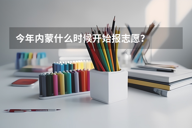 今年内蒙什么时候开始报志愿?