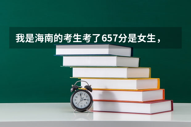 我是海南的考生考了657分是女生，我在考虑金融学和工商管理，我该选哪个呢？还有那些大学的较好？