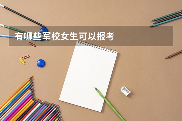 有哪些军校女生可以报考