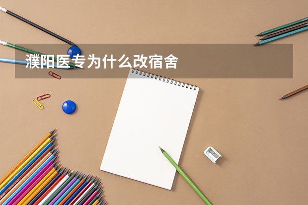 濮阳医专为什么改宿舍
