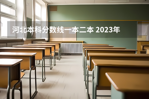 河北本科分数线一本二本 2023年高考二本理科分数线