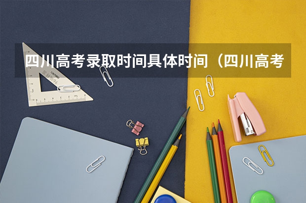 四川高考录取时间具体时间（四川高考志愿录取时间）