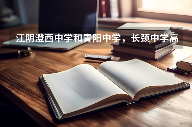 江阴澄西中学和青阳中学，长颈中学高考升学率哪个高