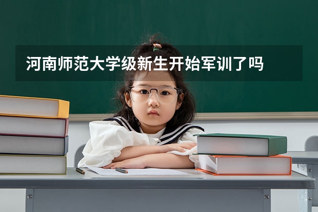 河南师范大学级新生开始军训了吗