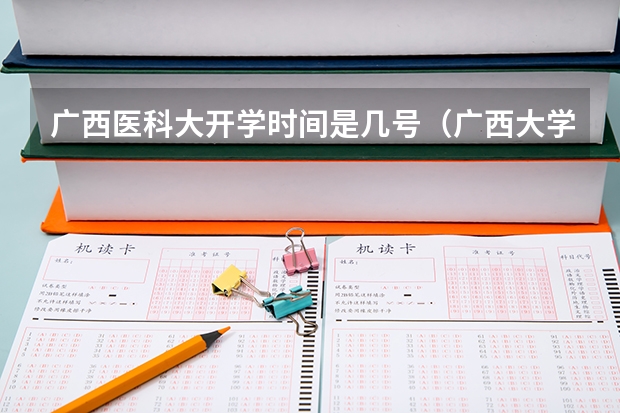 广西医科大开学时间是几号（广西大学研究生开学时间）