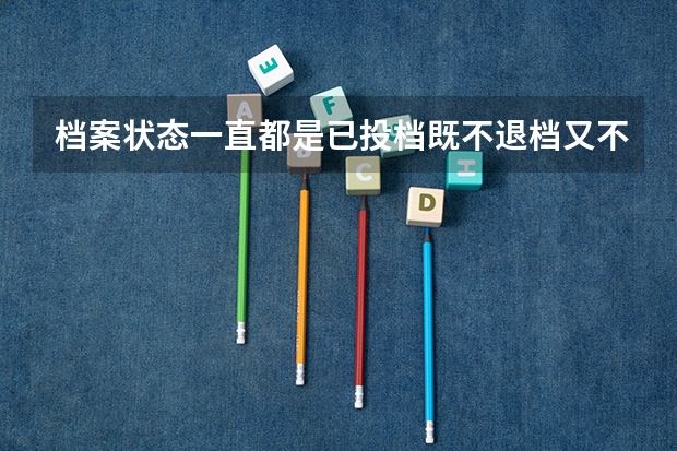 档案状态一直都是已投档既不退档又不录取是怎么回事？