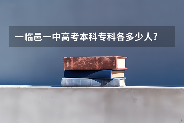 一临邑一中高考本科专科各多少人?