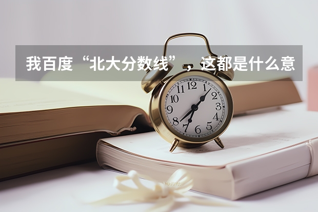 我百度“北大分数线”，这都是什么意思？红框里面的数据分别是指什么，绿色框点开“一批，三批，提前批”