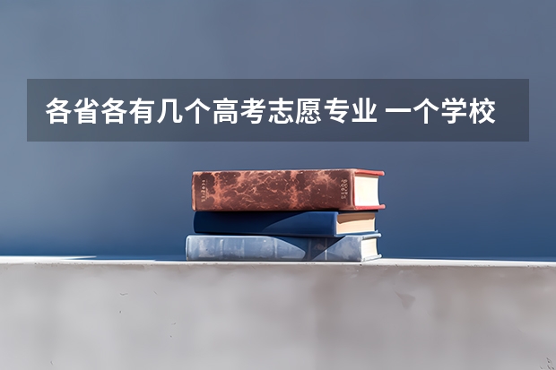 各省各有几个高考志愿专业 一个学校选几个专业