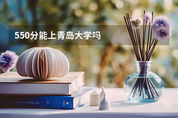 550分能上青岛大学吗