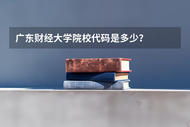 广东财经大学院校代码是多少？