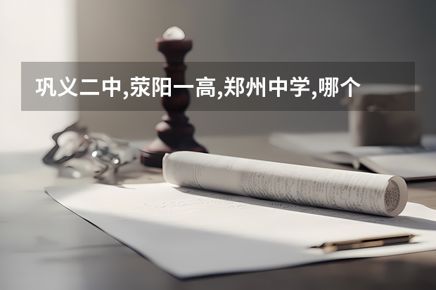巩义二中,荥阳一高,郑州中学,哪个好?