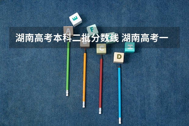 湖南高考本科二批分数线 湖南高考一本二本分数线