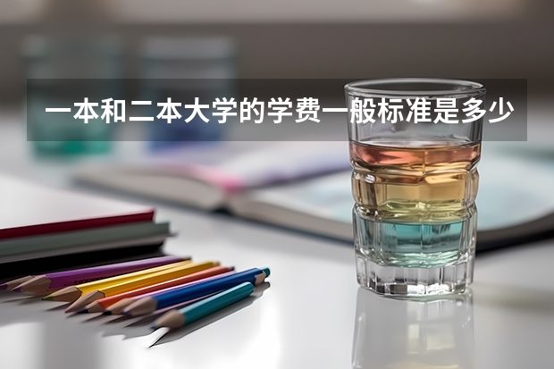 一本和二本大学的学费一般标准是多少？