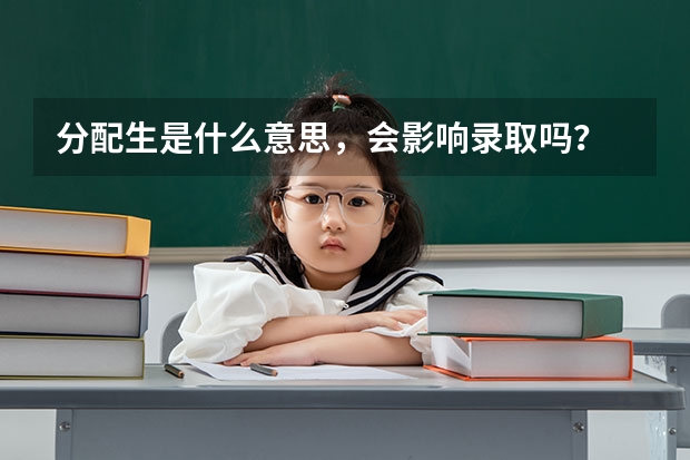 分配生是什么意思，会影响录取吗？