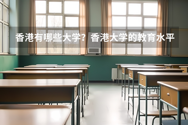 香港有哪些大学?香港大学的教育水平如何?