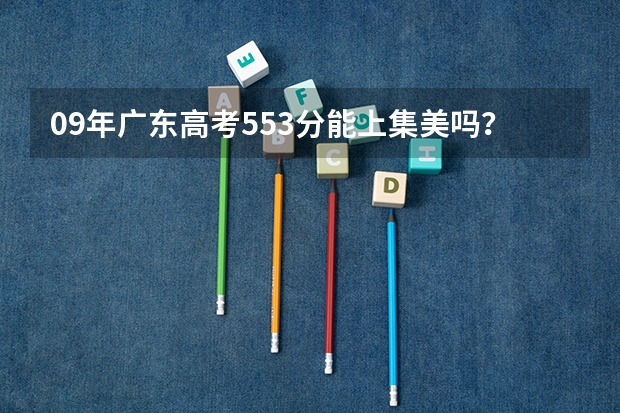 09年广东高考553分能上集美吗？