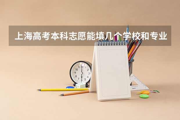 上海高考本科志愿能填几个学校和专业 高校录取时是怎样排序的？
