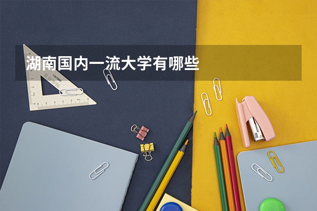 湖南国内一流大学有哪些