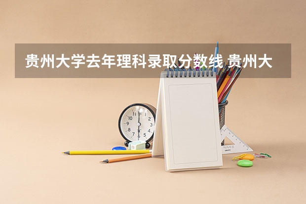 贵州大学去年理科录取分数线 贵州大学排名一览表及分数线