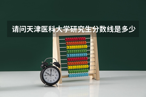 请问天津医科大学研究生分数线是多少？