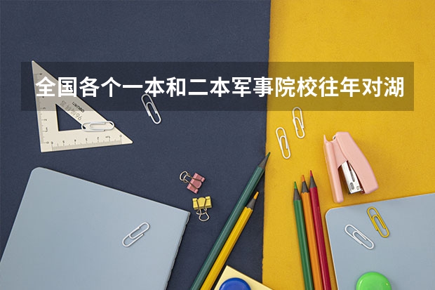 全国各个一本和二本军事院校往年对湖南地区的招生分数线是多少？