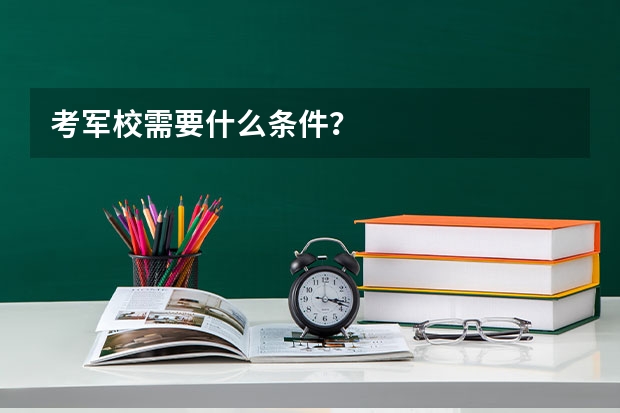考军校需要什么条件？