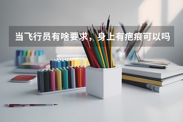 当飞行员有啥要求，身上有疤痕可以吗