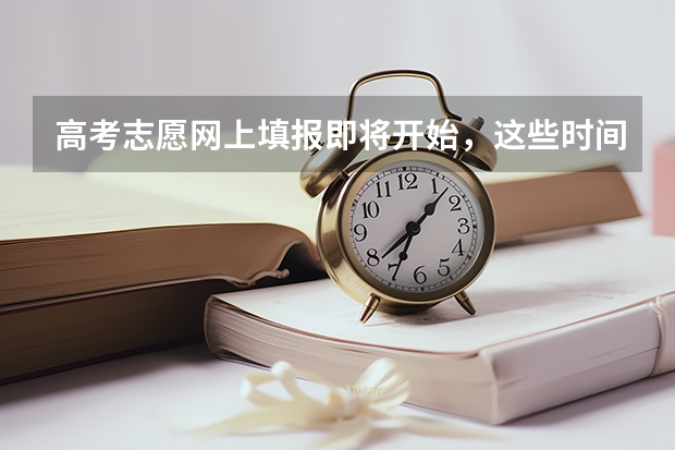 高考志愿网上填报即将开始，这些时间节点你清楚了吗