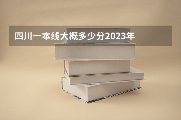 四川一本线大概多少分2023年