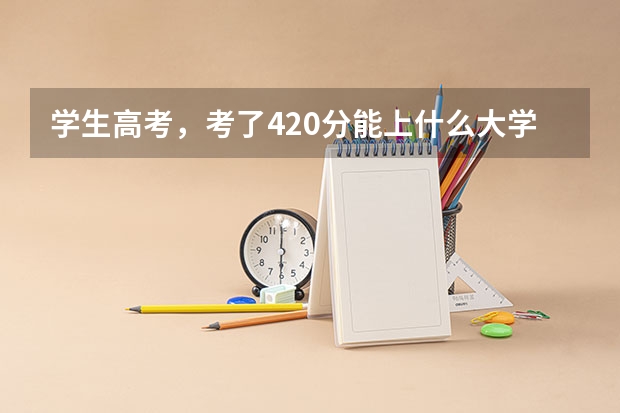 学生高考,考了420分能上什么大学?