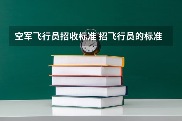 空军飞行员招收标准 招飞行员的标准2023报名标准