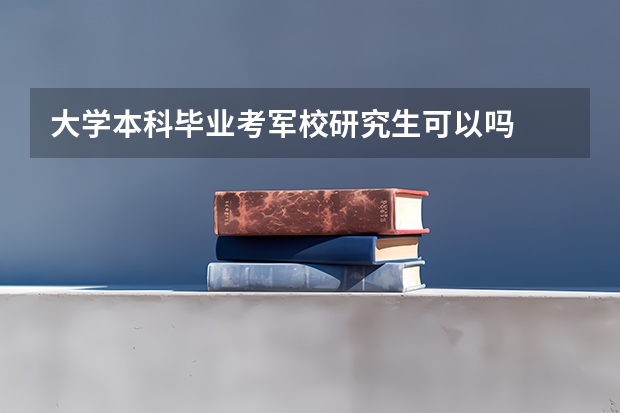 大学本科毕业考军校研究生可以吗
