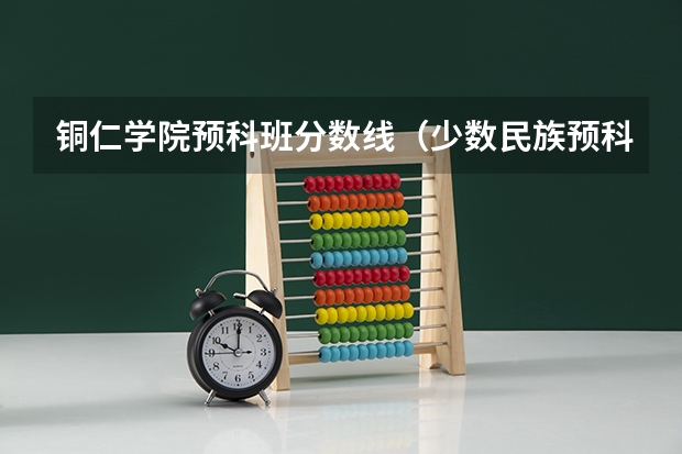 铜仁学院预科班分数线（少数民族预科班分数线是怎样算的）
